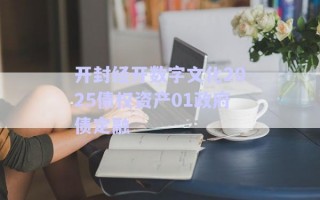 開封經(jīng)開數(shù)字文化2025債權(quán)資產(chǎn)01政府債定融 開封經(jīng)開數(shù)字文化2025債權(quán)資產(chǎn)01政府債定融