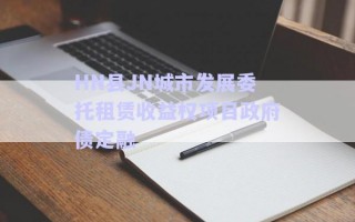 HN縣JN城市發(fā)展委托租賃收益權(quán)項目政府債定融 HN縣JN城市發(fā)展委托租賃收益權(quán)項目政府債定融