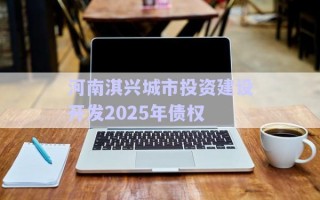 河南淇興城市投資建設(shè)開(kāi)發(fā)2025年債權(quán) 河南淇興城市投資建設(shè)開(kāi)發(fā)2025年債權(quán)