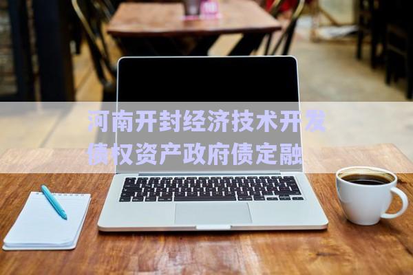 河南開封經濟技術開發(fā)債權資產政府債定融-第1張圖片-政信固收網