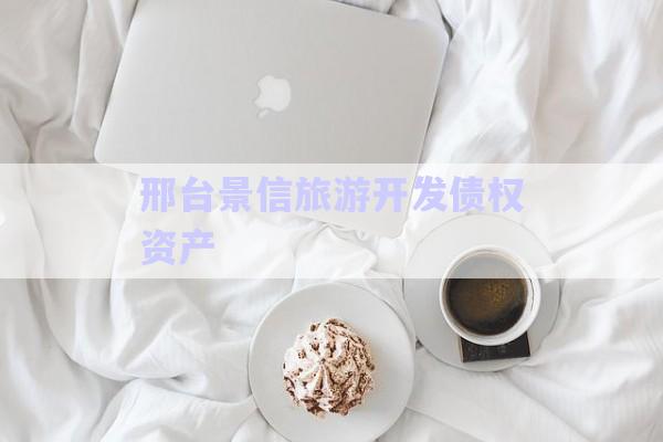 邢臺景信旅游開發(fā)債權資產-第1張圖片-政信固收網(wǎng)