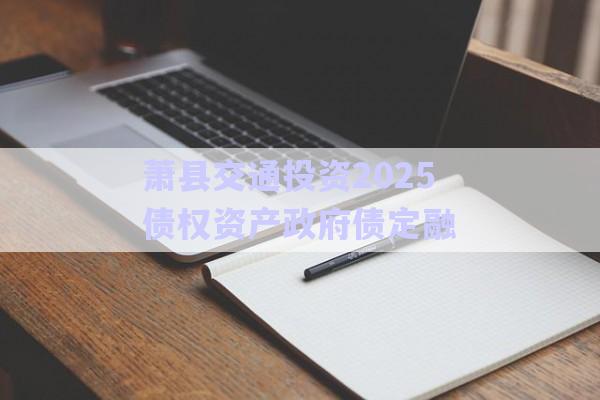 蕭縣交通投資2025債權資產(chǎn)政府債定融-第1張圖片-政信固收網(wǎng)