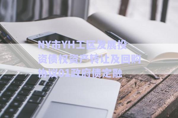 NY市YH工區(qū)發(fā)展投資債權(quán)資產(chǎn)轉(zhuǎn)讓及回購協(xié)議01政府債定融-第1張圖片-政信固收網(wǎng)