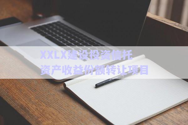 XXLX建設投資信托資產(chǎn)收益份額轉讓項目-第1張圖片-政信固收網(wǎng)