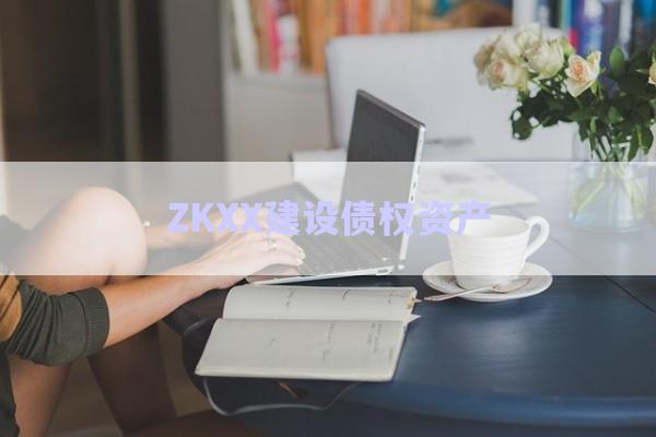 ZKXX建設(shè)債權(quán)資產(chǎn)-第1張圖片-政信固收網(wǎng)
