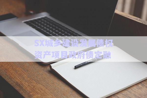 SX城鄉(xiāng)建設(shè)發(fā)展債權(quán)資產(chǎn)項(xiàng)目政府債定融-第1張圖片-政信固收網(wǎng)