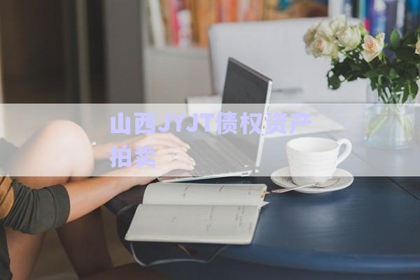 山西JYJT債權(quán)資產(chǎn)拍賣-第1張圖片-政信固收網(wǎng)